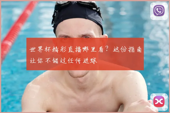 世界杯精彩直播哪里看？这份指南让你不错过任何进球